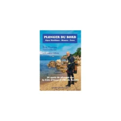 Plonger Du Bord... 56 Spots Insolites Sur La Côte D'Azur Et L'île De Beauté (Alpes Maritimes, Monaco, Corse)